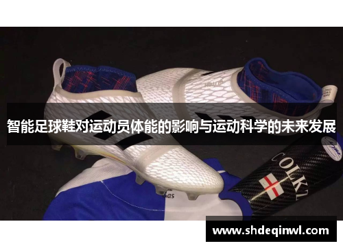 智能足球鞋对运动员体能的影响与运动科学的未来发展
